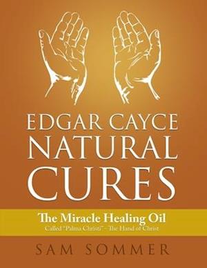 Edgar Cayce Natural Cures: The Miracle Healing Oil Called "Palma Christi" - The Hand of Christ