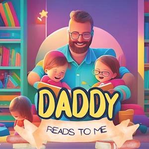 My Daddy Reads To Me : Children's Book About The Many Ways Fathers Read To Their Kids