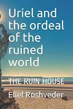 Uriel and the ordeal of the ruined world: THE RUIN HOUSE 