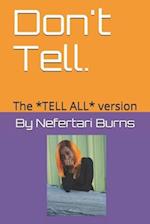 Don't Tell.: The *TELL ALL* version 