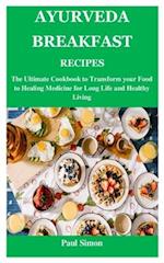 AYURVEDA BREAKFAST RECIPES: The Ultimate Cookbook to Transform your Food to Healing Medicine for Long Life and Healthy Living 