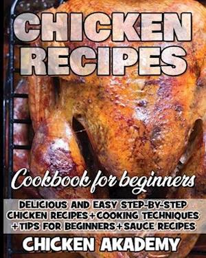 Chicken Recipes Cookbook for Beginners - Delicious and Easy Step-by-Step Chicken Recipes + Cooking Techniques + Tips for beginners + Sauce + Cocking M