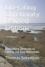 Liberating Christianity Revised Edition: Overcoming Obstacles to Faith in the New Millennium 