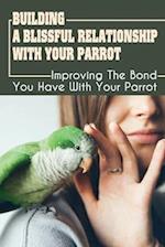 Building A Blissful Relationship With Your Parrot