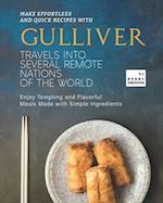 Make Effortless and Quick Recipes with Gulliver Travels into Several Remote Nations of The World: Enjoy Tempting and Flavorful Meals Made with Simple 