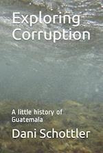 Exploring Corruption: A little history of Guatemala 