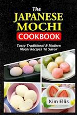 The Japanese Mochi Cookbook: Tasty Traditional & Modern Mochi Recipes To Savor 