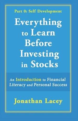 Everything to Learn Before Investing in Stocks: Part 0: Self Development; An Introduction to Financial Literacy and Personal Success