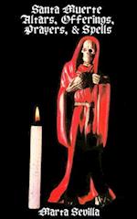 Santa Muerte: Altars, Offerings Prayers, & Spells 