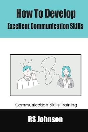 How to Develop Excellent Communication Skills: Communication Skills Training