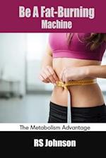 Be A Fat-Burning Machine: The Metabolism Advantage 
