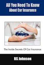 All You Need To Know About Car Insurance: The Inside Secrets Of Car Insurance 