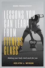 LESSONS YOU CAN LEARN FROM FITNESS CLASSES: Pump, Step, Attack and Jam Your Way to Optimal Health 