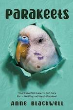 Parakeets : Your Essential Guide to Pet Care for a Healthy and Happy Parakeet 