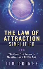 The Law of Attraction Simplified: The Practical Secret to Manifesting a Better Life 
