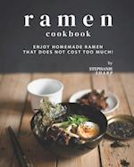 Ramen Cookbook: Enjoy Homemade Ramen That Does Not Cost Too Much! 