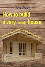 How to build a very small house: Building a wooden house using traditional methods 