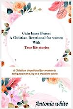 Gain Inner Peace: A Christian Devotional for women with true life stories: A 31 -day Christian devotional for women to give Hope and Joy in a trouble