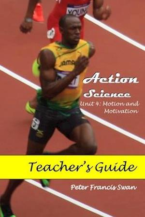 Action Science Unit 4 Teacher's Guide: Motion and Motivation