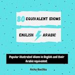 80 Equivalent idioms English-Arabic : Popular illustrated idioms in English and their Arabic equivalent 