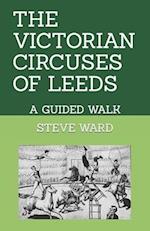 THE VICTORIAN CIRCUSES OF LEEDS: A GUIDED WALK 