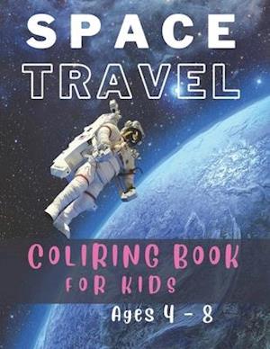 Space Travel : Spaceships, Rockets, Astronauts - Coloring Book Ages 4 - 8.