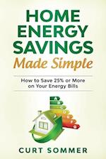 Home Energy Savings Made Simple: How to save 25% or more on your energy bills 
