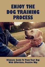 Enjoy The Dog Training Process