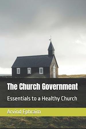 The Church Government: Essentials to a Healthy Church