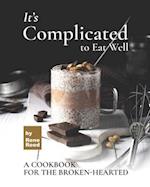 It's Complicated to Eat Well: A Cookbook for the Broken-hearted 