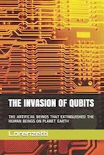 THE INVASION OF QUBITS: THE ARTIFICIAL BEINGS THAT EXTINGUISHED THE HUMAN BEINGS ON PLANET EARTH 