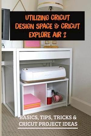 Utilizing Cricut Design Space & Cricut Explore Air 2