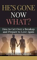 He's Gone Now What?: How to Get Over a Breakup and Prepare to Love Again 