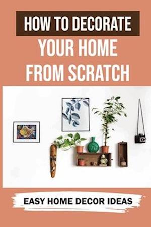 How To Decorate Your Home From Scratch
