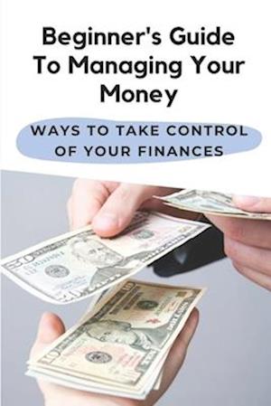 Beginner's Guide To Managing Your Money