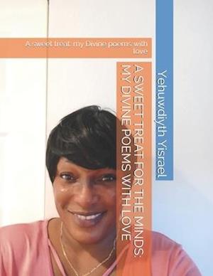 A SWEET TREAT FOR THE MINDS: MY DIVINE POEMS WITH LOVE: A sweet treat: my Divine poems with love