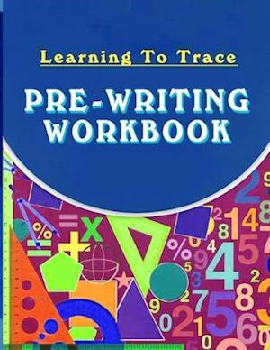 Learning To Trace Pre-Writing Workbook: Writing For Ages 4-7 With 70+ Handwriting