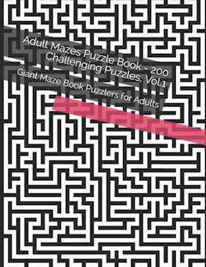 Adult Mazes Puzzle Book - 200 Challenging Puzzles, Vol.1: Giant Maze Book Puzzlers for Adults