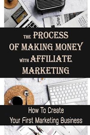 The Process Of Making Money With Affiliate Marketing
