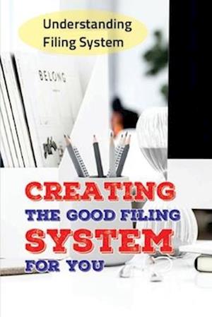 Creating The Good Filing System For You