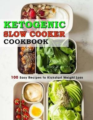 Ketogenic Slow Cooker Cookbook: 100 Easy Recipes to Kickstart Weight Loss