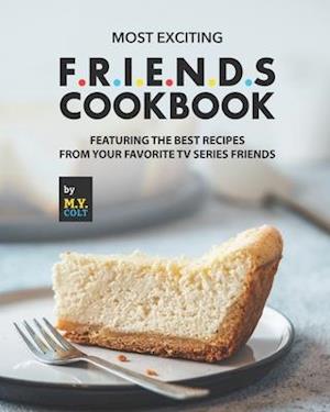 Most Exciting F.R.I.E.N.D.S Cookbook: Featuring The Best Recipes from Your Favorite Tv Series Friends