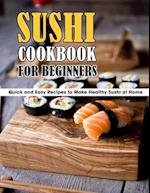 Sushi Cookbook For Beginners: Quick and Easy Recipes to Make Healthy Sushi at Home 