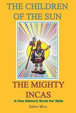 THE CHILDREN OF THE SUN, THE MIGHTY INCAS.FUN HISTORY BOOK FOR KIDS: Find out interesting and weird stories about these fascinating people and discove