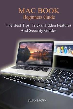 MAC BOOK Beginners Guide: New Mac Tips, Tricks, Hidden Features, And Security Guide.