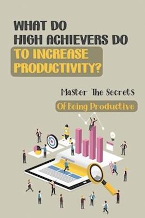 What Do High Achievers Do To Increase Productivity?