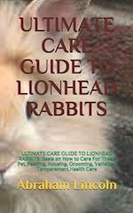 ULTIMATE CARE GUIDE TO LIONHEAD RABBITS: ULTIMATE CARE GUIDE TO LIONHEAD RABBITS: Basis on How to Care For These Pet, Feeding, Housing, Grooming, Var
