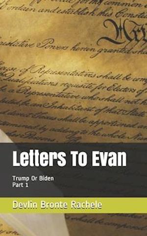 Letters To Evan: Trump or Biden: Part 1