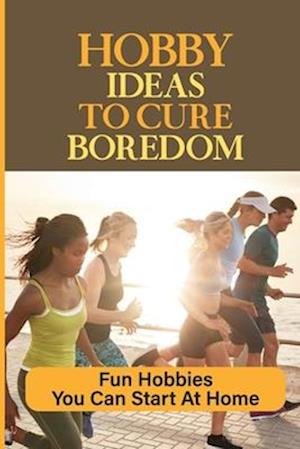 Hobby Ideas To Cure Boredom