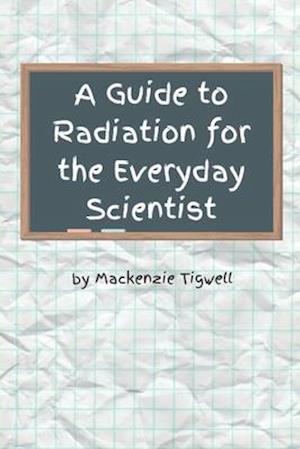A Guide to Radiation for the Everyday Scientist